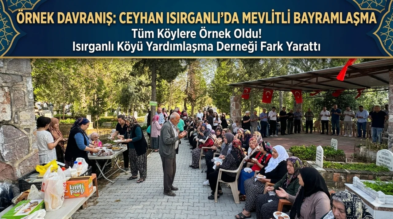 Ceyhan Isırganlı Köyünde Örnek Davranış: Mezarlık Ziyareti ve Bayramlaşma Bir Arada!