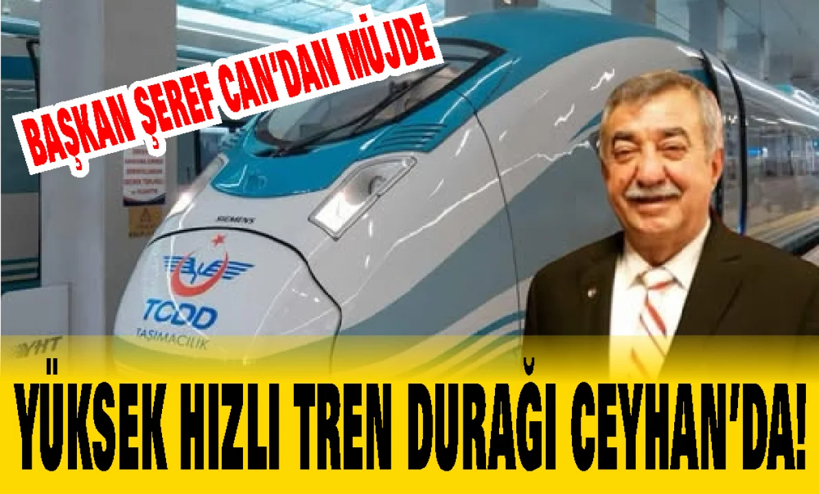 Başkan Şeref Can başardı: Ceyhan’a YHT durağı kazandırıldı