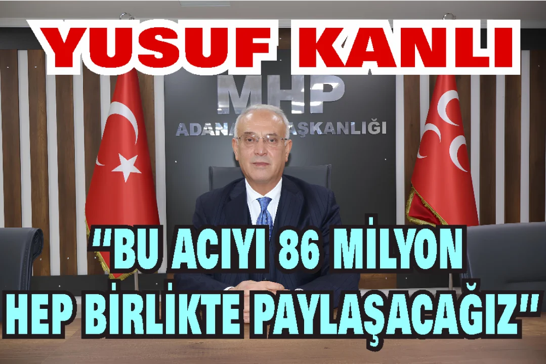 Kanlı: “Acılarımızı tek yürek olarak paylaşacağız”