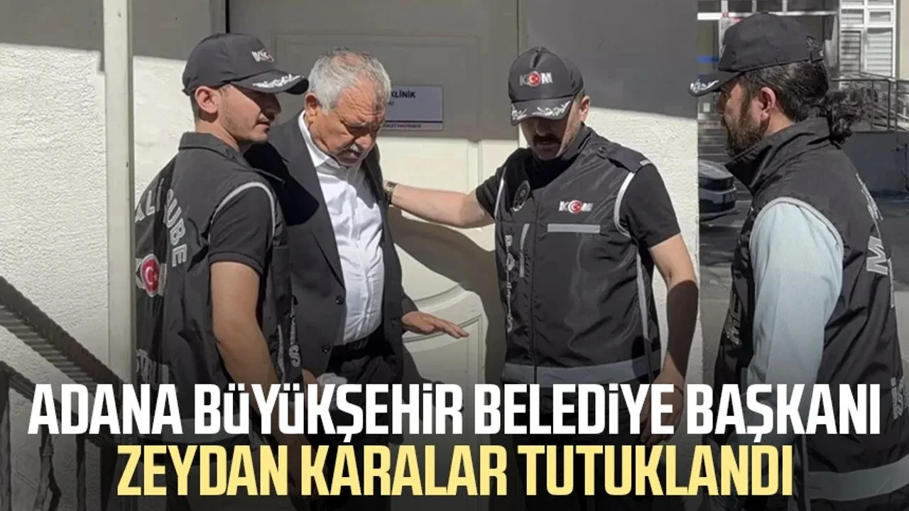 Adana Büyükşehir Belediye Başkanı Zeydan Karalar tutuklandı