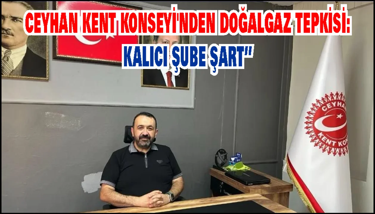 Ceyhan Kent Konseyi Başkanı İsmail Övet’ten Doğalgaz Hizmeti İçin Çağrı: “Ceyhan’a Kalıcı Şube Açılmalı”
