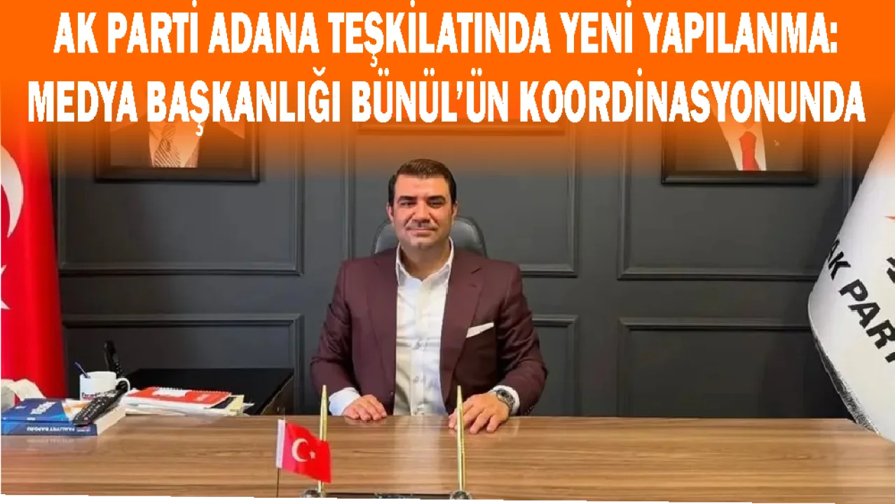AK Parti Adana Medyası Muhammed İslam Bünül’e Emanet!